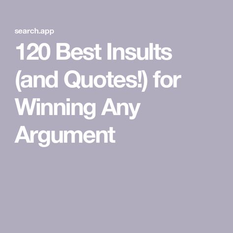 120 Best Insults (and Quotes!) for Winning Any Argument Insulting A Woman Quotes, Quotes On Arguments, Best Insulting Lines, Quotes For Winning, Savage Replies For Insult, Funny Insulting Quotes, Great One Liners, Insulting Quotes, Short People