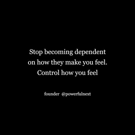 Stop becoming dependent on how they make you feel. Control how you feel Stop Dismissing My Feelings, When You Stop Caring, Feel Quotes, Stop Simping, Me To Me, Stop Feeling, Stop Caring, Love Connection, Feeling Insecure