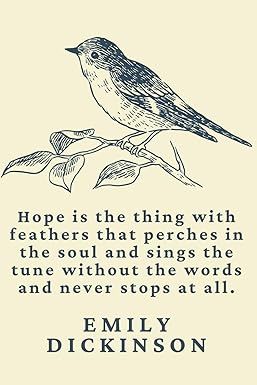 Journal - Lined - Emily Dickinson "Hope is the thing with feathers that perches in the soul and sings the tune without the words and never stops at all." Hope Emily Dickinson, Hope Is A Thing With Feathers, Poetry About Hope, Emily Dickinson Hope, Amazon Journals, Advent Art, Emily Dickinson Quotes, 2024 Moodboard, Hope Is The Thing With Feathers