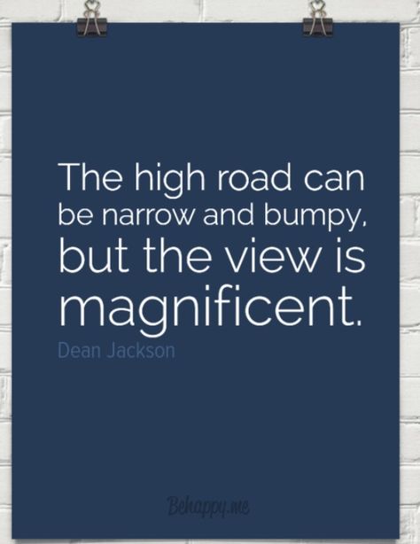 Take the high road Being The Bigger Person Quotes High Road, Taking The High Road Quotes, Rise Above Quotes High Road, The High Road Quotes, Take The High Road Quotes, Bumps In The Road Quotes Life, Rise Above Quotes, Always Take The High Road Quote, When The Road Gets Tough Quotes