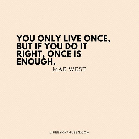 You only live once, but if you do it right, once is enough - Mae West #maewest #quotes #maewestquotes #burlesque You Only Live Ones Quotes, Quotes About Only Living Once, Yolo Quote Aesthetic, You Only Live Once But If You Do It, You Live Once Quotes, Yolo Mindset Quotes, Yolo Aesthetic Quotes, Yolo Quotes Mottos Live Life, Life Motto To Live By