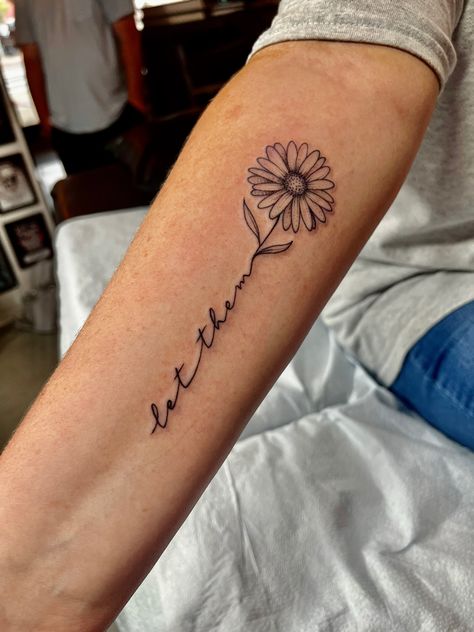 Immer Forearm Tattoo, Small Tattoo Ideas Sunflower, Let Them Sunflower Tattoo, 1 Word Tattoos For Women, Be Your Own Sunshine Tattoo, Tattoos For Side Of Arm, Flower Text Tattoo, Let Them Tatoos, Let Them Flower Tattoo