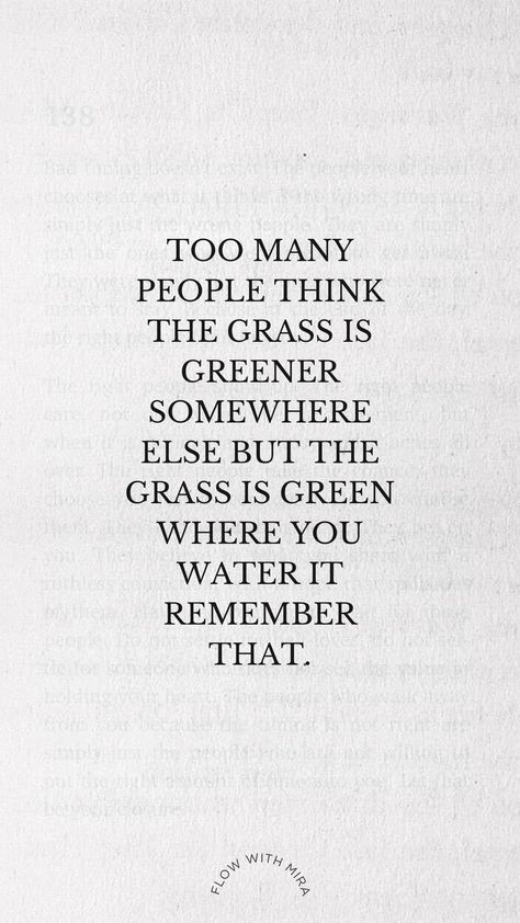 TOO MANY PEOPLE THINK THE GRASS IS GREENER SOMEWHERE ELSE BUT THE GRASS IS GREEN WHERE YOU WATER IT REMEMBER THAT. Sometimes The Grass Is Greener Because, Grass Is Greener Quotes, The Grass Is Greener Where You Water It, Green Grass Quotes, Grass Quotes, Greener Grass, The Grass Is Greener, Grass Is Greener, Green Quotes