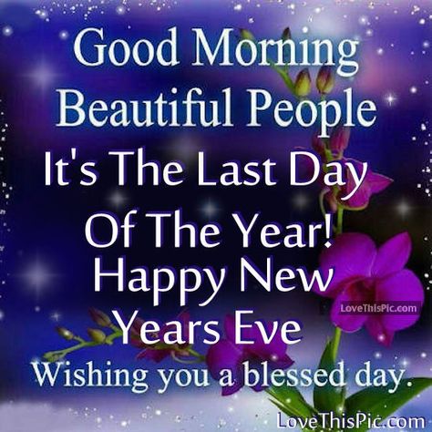 Good Morning its The Last Day Of The Year Happy New Years Eve Last Day Of The Year Quotes, New Year's Eve Wishes, New Years Eve Pictures, New Years Eve Images, New Years Eve Quotes, New Year Wishes Quotes, Last Day Of The Year, Happy New Year Fireworks, Happy New Year Message