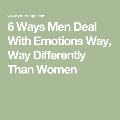 6 Ways Men Deal With Emotions Way, Way Differently Than Women Men And Emotions, Healing For Men, How To Process Emotions, Men Emotions, Deal With Emotions, Energy In Motion, Process Emotions, Emotionally Unavailable Men, Dont Take It Personally