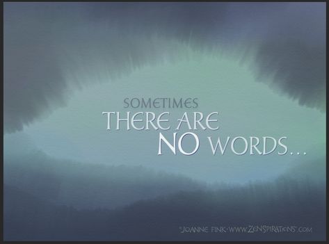 Sometimes There Are NO Words... - read about this, and the Grief & Gratitude workshops I'm giving in Ambler, PA, in this week's Zenspirations® Blog... Sometimes There Are No Words Quotes, No Words Quotes, Spending Time Quotes, Good Times Quotes, Feeling Blessed Quotes, Sympathy Messages, Blessings Quotes, There Are No Words, Blessed Quotes