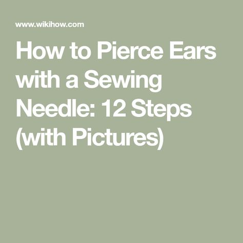 How to Pierce Ears with a Sewing Needle: 12 Steps (with Pictures) How To Pierce Your Ears At Home Step By Step, How To Pierce Your Ears, How To Pierce Ear At Home, How To Pierce Your Ears At Home, Pierce Your Own Ears, Piercing Ears At Home, Second Ear Piercing, Big Needle, Piercing Needles