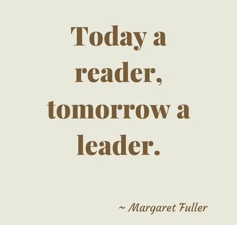 Todays Readers Tomorrows Leaders, Today Readers Tomorrow Leaders, Today A Reader Tomorrow A Leader, Teach Quote, Healthy Family Relationships, Margaret Fuller, Readers Quotes, Creating A Vision, Leader Quotes