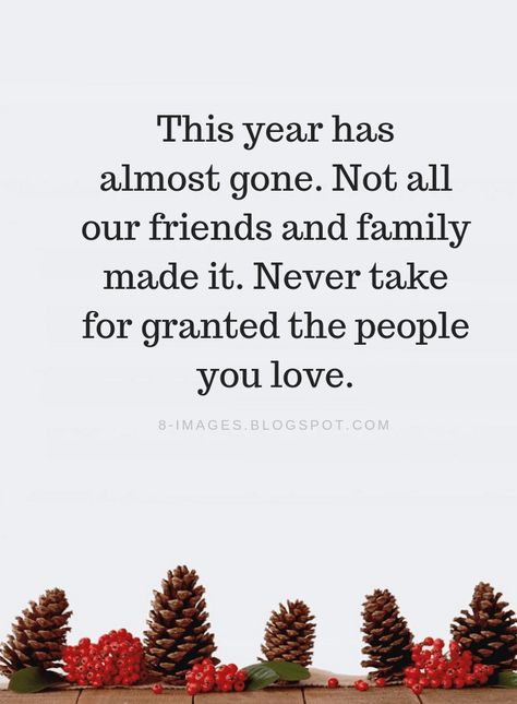 Year End Quotes This year has almost gone. Not all our friends and family made it. Never take for granted the people you love. 2023 Is Almost Over, Last Date Of Year Quotes, End Of Year Love Quotes, Thank You Year End Quotes, Christmas Quotes Inspirational Families, This All Ends Quotes, Quotes About The Year Ending, Almost End Of The Year Quotes, Last Day Of 2023 Quotes