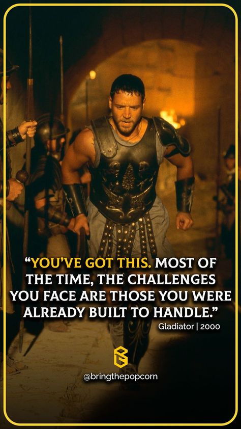 “You’ve got this. Most of the time, the challenges you face are those you were already built to handle.”
- Gladiator | 2000
- Best Inspirational Quotes from Movie Quotes From Gladiator Movie, Gladiator Quotes Movie, Rambo Quotes, Inspirational Quotes From Movies, Gladiator Quotes, 300 Quotes, Eternity Quotes, Perfect Man Quotes, Movie Scrapbook