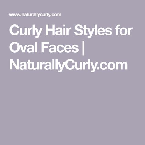 Curly Hair Styles for Oval Faces | NaturallyCurly.com Curly Hair Oval Face, Hair Styles For Oval Faces, Oval Shaped Face, Curly Hair Types, Oval Face Hairstyles, Type 4 Hair, Haircuts For Curly Hair, Oval Face Shapes, Long Cut