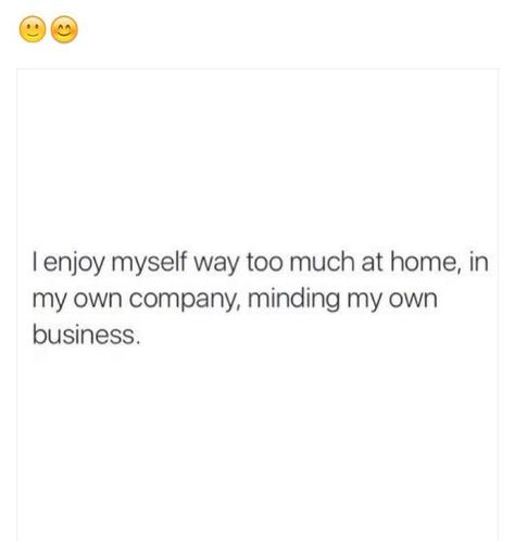 I enjoy myself way too much at home in my own company minding my own business Own Company Quotes, Independent Quotes, My Life Story, My Own Company, Company Quotes, Minding My Own Business, My Own Business, Own Company, Dear Self Quotes