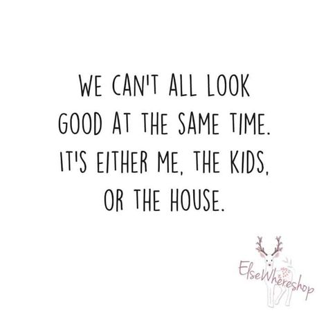 We can't all look good at the same time...It's either me, the kids, or the house... House Cleaning Humor, Mum Quotes, Mommy Quotes, Motherhood Funny, Motherhood Quotes, Humor Mexicano, Mom Life Quotes, Mom Memes, Funny Mom Quotes