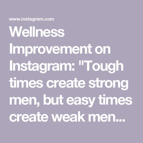 Wellness Improvement on Instagram: "Tough times create strong men, but easy times create weak men… — — — 🙏🏻Please follow @wellness.improvement🙏🏻 🛍️Improve yourself & visit our online shop!🛍️ — — — 💎SPONSERS💎 @attentivewealth @content.sensei @blissfulbuffet @salvation.plus @realnatemartinez @moralesenterprise_ — — — 🏷️TAGS🏷️ #selfimprovement #motivation #success #confidence #selfcare #mindset #struggle #happiness #wellness #positivevibes #positivity #goals #inspiration #inspirational #health #fitness #fitnessmotivation #successmindset #quoteoftheday #selflove" Strong Men, Weak Men, Goals Inspiration, Motivation Success, Tough Times, Success Mindset, Positive Vibes, Self Improvement, Quote Of The Day