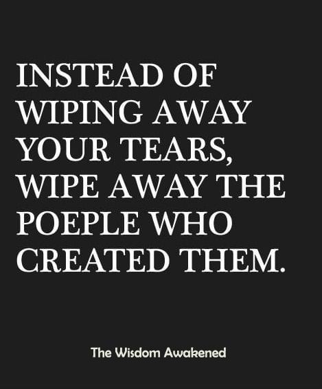 Instead of wiping away your tears, wipe away the people who created them. People Who Tear You Down Quotes, Wipe Your Tears, Wipe Your Own Tears Quotes, Wipe My Own Tears Quotes, Wipe Your Tears Quotes, Tears Dry On Their Own, Wiping Tears With Money Meme, Tears Quotes, Baddie Hairstyles