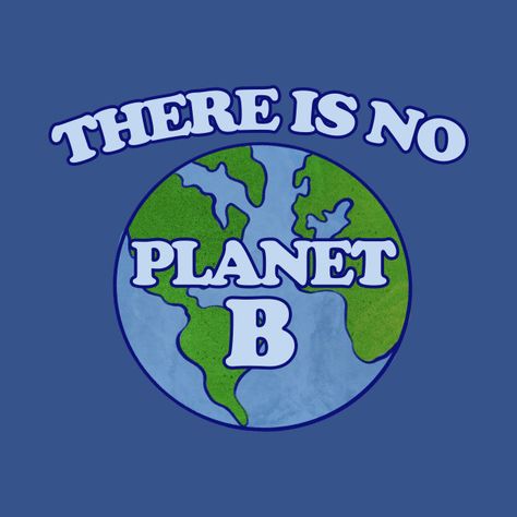 There is no planet B - There Is No Planet B - T-Shirt | TeePublic There Is No Planet B, No Planet B, The Words, Blue And Green, The Earth, Yellow, For Sale, Green, Blue