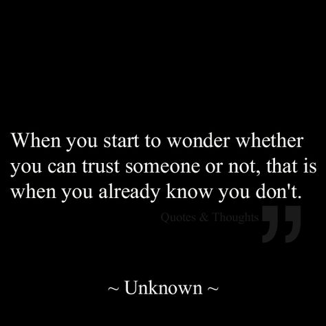 "When you start to wonder whether you can trust someone or not, that is when you already know you don't." Moving On Quotes, E Card, Quotable Quotes, Just Saying, Quotes Words, True Words, True Story, Great Quotes, Food For Thought