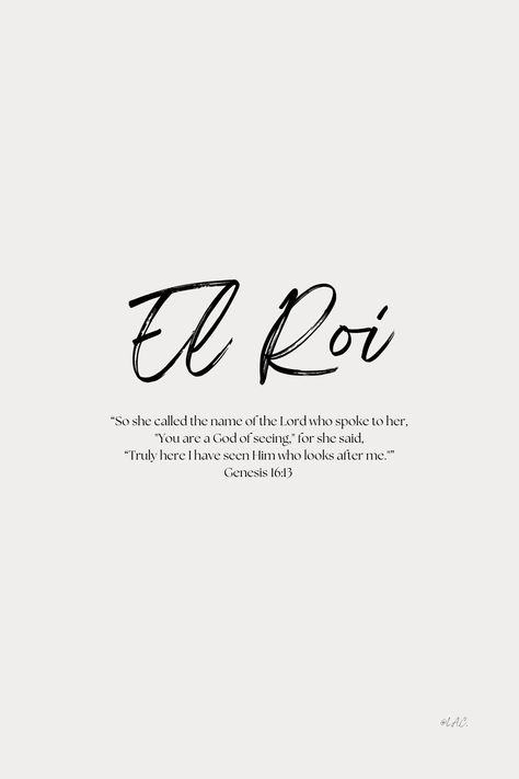 El Roi - The God who sees me
"So she called the name of the Lord who spoke to her, "You are a God of seeing" for she said, "Truly here I have seen Him who looks after me." - Genesis 16:13 | Bible | Bible verse | God who sees | Hebrew | Name of God | quote | inspirational | encouragement El Roi The God Who Sees Me Tattoo, The God Who Sees Me Tattoo, You Are The God Who Sees Me, El Roi Tattoo Hebrew, El Roi The God Who Sees Me Wallpaper, Adonai El Roi Tattoo, Genesis 16:13, El Roi Wallpaper, Gods Will Quote