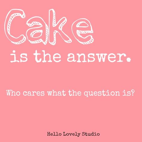 Humor quote about cake. Cake is the answer - who cares what the question is? Pink graphic by Hello Lovely Studio. Cake Is Always A Good Idea Quote, Coffee And Cake Quotes, Cake Jokes Funny, Quotes On Cake, Quotes About Cake, Quotes About Baking, Cakes Quotes, Sweets Quotes, Cake Quotes Funny