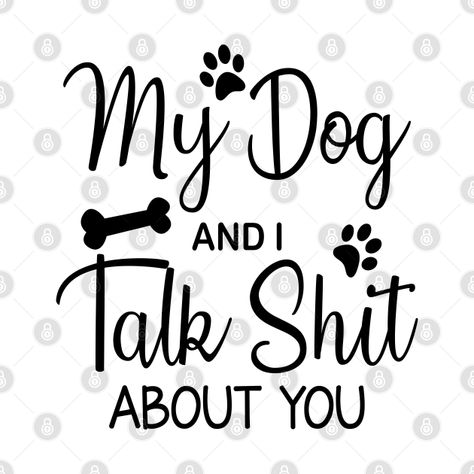 My Dog And I Talk About You, Sarcastic Sayings, Me And My Dog, Sublime Shirt, Dog Snacks, Farmhouse Signs, Sarcastic Quotes, Christmas Present, Family Gifts