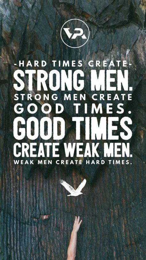 Tough Times Make Strong Men, Strong Men Create Good Times, Tough Times Create Strong Men Quote, Tough Times Create Strong Men, Hard Times Create Strong Men Quote, Strong Man Quotes Encouragement, Strong Men Quotes, Men Quotes Strong, Hustlers Ambition