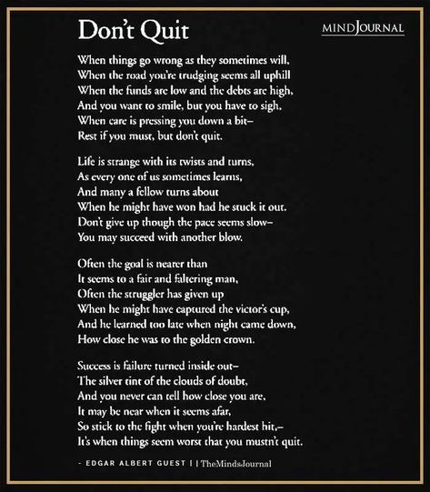 When things go wrong, as they sometimes will, When the road you’re trudging seems all uphill, When the funds are low and the debts are high, And you want to smile, but you have to sigh, When care is pressing you down a bit, Rest, if you must, but don’t you quit. Life is queer with its twists and turns, As every one of us sometimes learns, And many a failure turns about, When he might have won had he stuck it out; #giveup #quit Bang Bang Shrimp Recipe, Lifetime Quotes, Quitting Quotes, Mental Support, 7 Rules Of Life, End Of Story, Bang Bang Shrimp, Rules Of Life, Soul Love Quotes
