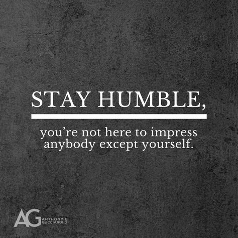 Stay humble, you're not here to impress anybody except yourself. Staying Humble Quotes, Life Humbles You, Exception Quotes, Humble Yourself Quotes, Humble Quotes Inspiration, Humility Quotes God, Stay Humble Quotes, Ag Quotes, Stay Quotes