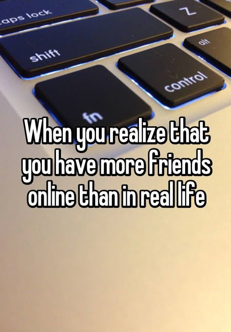 "When you realize that you have more friends online than in real life" Online Friends Quotes, Internet Friends Quotes, Internet Best Friends, Internet Friendship, Guest Posting Sites, Online Friendship, Internet Friends, More Friends, Friend Stuff