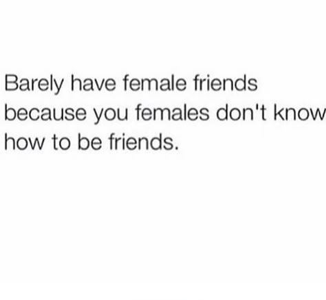 Why this is stupid-- It perpetuates the stereotype that women can't get along and we're all just catty bitches. The thing is though, you aren't better than anybody.  Friendship is a two way street you both have to make the effort. Female Friend Quotes, Healthy Snacks For Preschoolers, Funny Quotes About Friends, Snacks For Preschoolers, Friends Facts, Quotes About Friends, About Friends, Gambling Quotes, Bad Friends