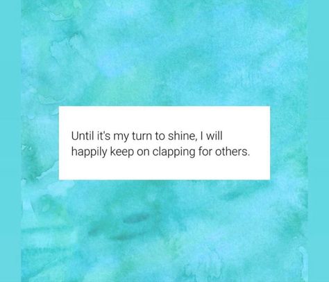 I Will Clap For Others, Until Its Your Turn Clap For Others, Clap For Others Until Its Your Turn, Until It’s My Turn I Will Keep Clapping For Others, When Will It Be My Turn Quotes, Clap For Others Quotes, Until Its My Turn, Family Quotes Truths, Its My Turn