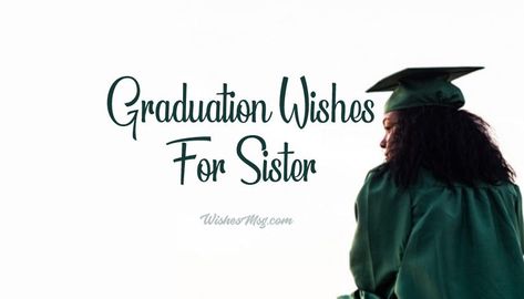 Graduation Wishes for Sister - Congratulation Messages - WishesMsg Graduation Speech For Sister, Graduation Wishes For Best Friend, Sister Graduation Quotes, Congratulations Captions, Wish For Graduation Day, Message For Graduating Friend, Graduation Wishes Messages For Sister, Quotes For Your Sister, Convocation Captions