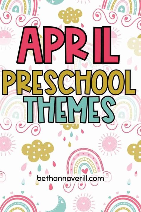 Decorative banner for 'Preschool April Themes' with whimsical lettering surrounded by a colorful pattern of rainbows, clouds, and raindrops, suggesting a springtime theme. The image features 'bethannaverill.com' at the bottom, indicating a resource for preschool educators planning for April activities. April Preschool Curriculum, April Curriculum Themes, May Preschool Themes Lesson Plans, April Themes For Kindergarten, Spring Themes For Preschool Lesson Plans, April Preschool Themes Lesson Plans, April Daycare Themes, April Toddler Themes, Preschool Themes For April