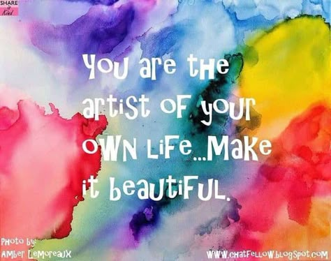 Color Of Life Quotes, You Are The Artist Of Your Own Life, You Are The Artist Of Your Life Quote, Colourful Life Quotes, Colour Quotes Life Inspiration, Paint Quotes Inspirational, Colour Quotes, Art Room Ideas, Painting Quotes