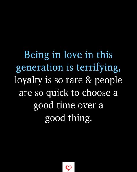 Being in love in this generation is terrifying, loyalty is so rare & people are so quick to choose a good time over a good thing.  #relationship #quote #love #couple #quotes #inspirationalquotes #womanquotes #relationshipgoals Relationship Interference Quotes People, Laughter In Relationships Quotes, Loyal Man Quotes Relationships, Traditional Relationship Quotes, Today's Generation Quotes Truths, My Love Is Rare Quotes, Dating In This Generation Quotes, Not Compatible Quotes, This Generation Quotes