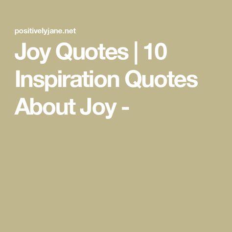 Joy Quotes | 10 Inspiration Quotes About Joy - Love And Joy Quotes, Joy Comes In The Morning Quotes, Poems About Joy, Joy Quotes Happiness, Simple Joy Quotes, Joy Sayings, Joy Quotes Bible, Christmas Joy Quotes, Quotes On Joy