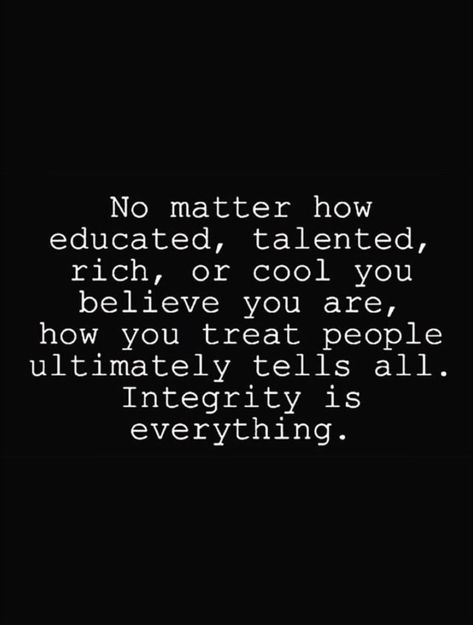 No matter how educated, talented, rich, or cool you believe you are, how you treat people ultimately tells all. integrity is everything. Treat People Quotes, Introspection Quotes, Treat Yourself Quotes, Quotes About Your Children, Hugot Quotes Tagalog, Work Environment Quotes, Family Day Quotes, Moment Quotes, Environment Quotes