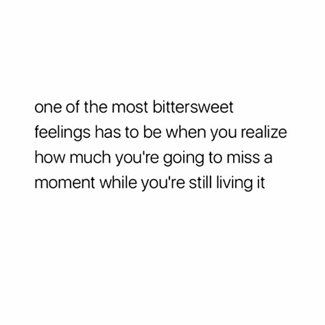 one of the most bittersweet feelings has to be when you realize how much you're going to miss a moment while you're still living in it. #sadquotepage And Then You Realize Quotes, Go Missing For A While, One Of The Most Bittersweet Feelings, Happy Ending Quotes Life, That Moment When You Realize Quotes, Pieces Of Me Quotes, You're Going To Miss Me Quotes, Bittersweet Moments Quotes, Missing Out On Life Quotes