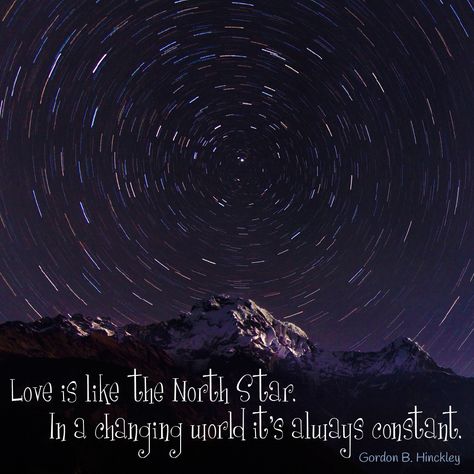 Love is like the North Star. In a changing world it's always constant. Gordon B. Hinckley Star Love Quotes, Lds Girls Camp, Gordon B Hinckley, Lds Printables, North Star Necklace, Star Theme, Star Quotes, The North Star, Inspirational Stories