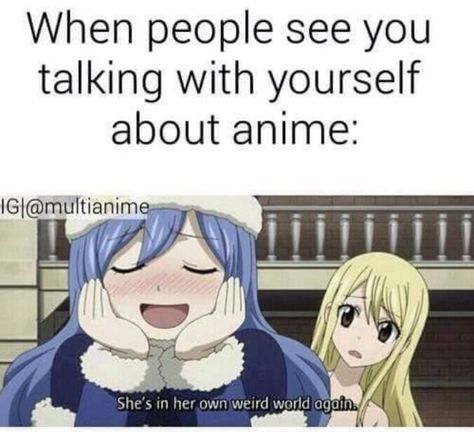 that's so me Fairy Tail Meme, Otaku Problems, Otaku Issues, Anime Humor, Fairy Tail Funny, Anime Jokes, Fairy Tail Anime, Anime Memes Funny, Anime Things