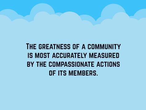 To love and serve the community is a respectable act. Here are some community quotes for you to ponder on that will surely aid you to become a better person and a better member of the community. The greatness of a community is most accurately measured by the compassionate actions of its members. We cannot seek achievement for ourselves and ... Read More Philanthropy Quotes, Volunteer Quotes, Community Quotes, Gardening Quotes, Service Quotes, Volunteer Appreciation, Chamber Of Commerce, Acts Of Kindness, Community Service