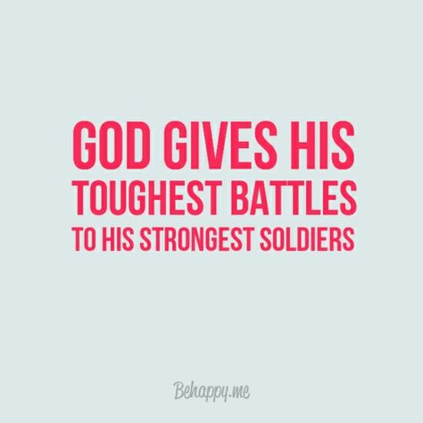 god gives his toughest battles to his strongest soldiers God Gave His Toughest Battles To His Strongest Soldiers, Strongest Battles Quotes, God Sends His Strongest Soldiers, God Gives His Hardest Battles To His Strongest Soldiers, God Gives The Toughest Battles, God Chooses His Strongest Soldiers, God Goves His Hardest Battles To His Strongest Soldiers, God Tests The Strongest, God Gives His Toughest Battles To His Strongest Soldiers