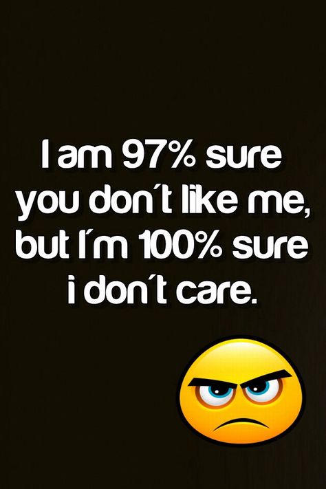 I am 97% sure you don't like me, but I'm 100% sure I don't care Don't Like Me Quotes, Dont Like Me Quotes, You Dont Like Me, Shy Quotes, Byron Katie Quotes, People Dont Like Me, It Will Be Ok Quotes, Karma Funny, Bright Quotes