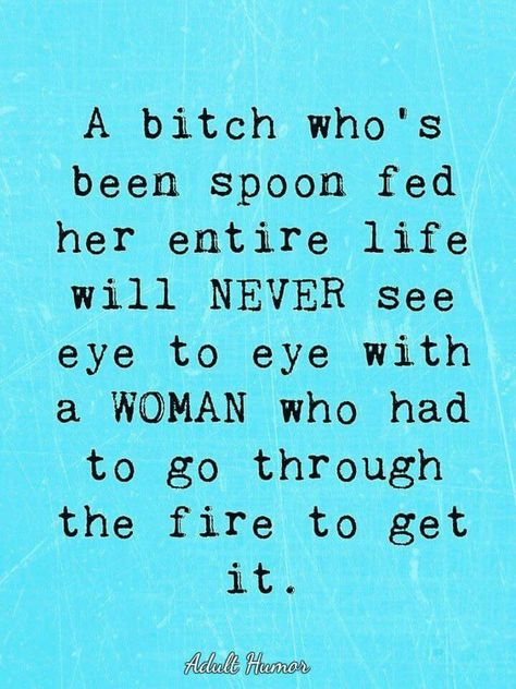 A bitch who has been spoon fed her entire life will NEVER see eye to eye with a WOMAN who had to go through the fire to get it ♡ Now Quotes, Badass Quotes, A Quote, The Fire, Some People, Great Quotes, True Stories, Inspire Me, Life Lessons