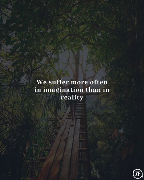 We suffer more often in imagination than in reality We Suffer More In Imagination, Moral Stories, Inspirational Posters, Great Quotes, Life Lessons, Philosophy, Self Love, Psychology, Verses