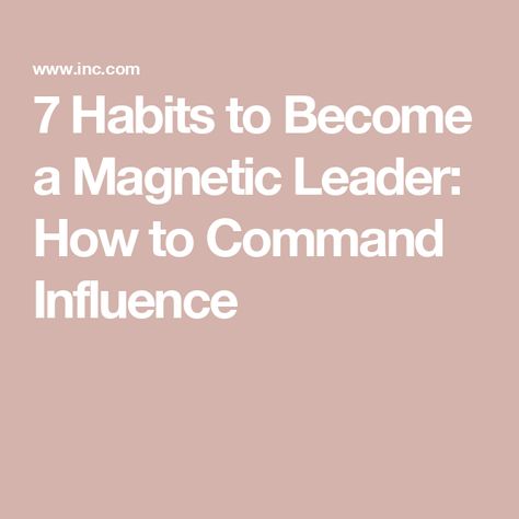 7 Habits to Become a Magnetic Leader: How to Command Influence Work Strategies, Startup Logo, Female Founders, Company Culture, Venture Capital, 7 Habits, Public Speaking, Home Based Business, Cloud Computing