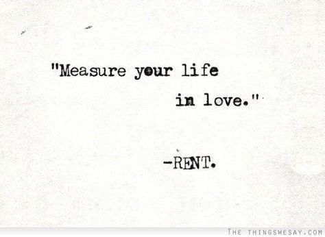 "Measure your life in love." -Rent    Quote for your invite postcard! Rent Quotes, Rent Musical, More Than Words, All You Need Is Love, Good Advice, The Words, Beautiful Words, Inspire Me, The Things