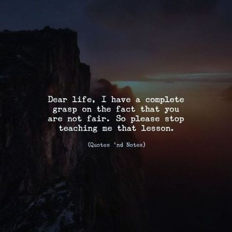 Dear life, I have a complete grasp on the fact that you are not fair. So please stop teaching me that lesson. —via http://ift.tt/2eY7hg4 Life Is Not Fair Quotes Feelings, Life Not Fair Quotes, Being Fair Quotes, Not Fair Quotes, Fair Quote, Fair Quotes, Positive Thinking Quotes, Lesson Learned, Everyday Quotes