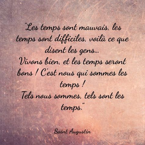 "Les temps sont mauvais, les temps sont difficiles, voilà ce que disent les gens…  Vivons bien, et les temps seront bons ! C'est nous qui sommes les temps !  Tels nous sommes, tels sont les temps." Saint Augustin Beautiful Prayers, Catholic Quotes, Quotes, Quick Saves, Instagram