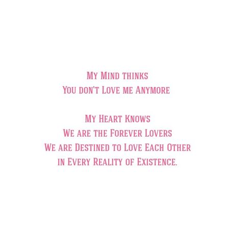 My mind think you don't love me anymore...My heart knows
We are the Forever Lovers 
We are Destined to Love Each Other In Every Reality of Existence.

Love Quotes 
Relationship Goals Quotes 
Couple Goals Quotes 
Twinflame Quotes 
Soulmates Love Quotes 
Best Friends  
Past life lovers quotes 
Forever Quotes
Eternal love Quotes 
Romance Quotes 
Mine Quotes 
Yours Quotes 
Deep Feelings Quotes 
My Happiness Quotes 
I Need You
My home My World Quotes 
Heart to soul Love Quotes 
I love you Quotes My Happiness Quotes, Past Life Lovers, Quotes Soulmates, My World Quotes, Quotes Best Friends, Couples Goals Quotes, Eternal Love Quotes, Mine Quotes, Quotes Romance