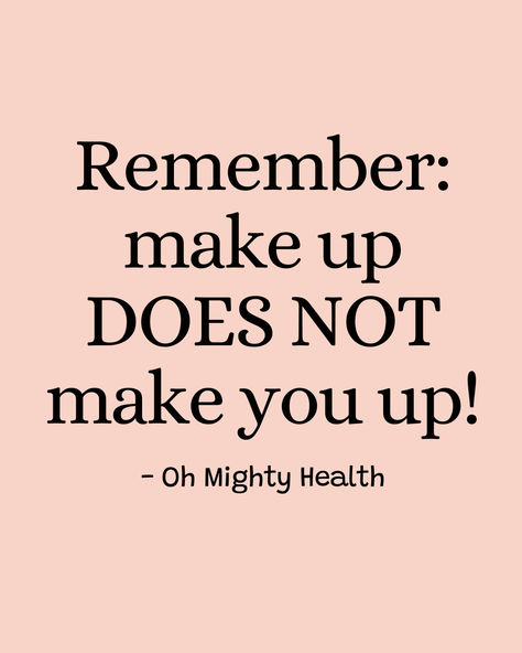 Motivational beauty quote on blush pink background reading "Remember: make up DOES NOT make you up!" in black serif font, signed by Oh Mighty Health Beauty Quotes Inspirational, Keeping It Real, More Quotes, No Makeup, Beauty Standards, Beauty Quotes, Quotes Quotes, Daily Reminder, True Beauty